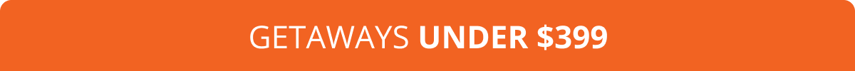 Orange block with text: 'GETAWAYS UNDER $399'